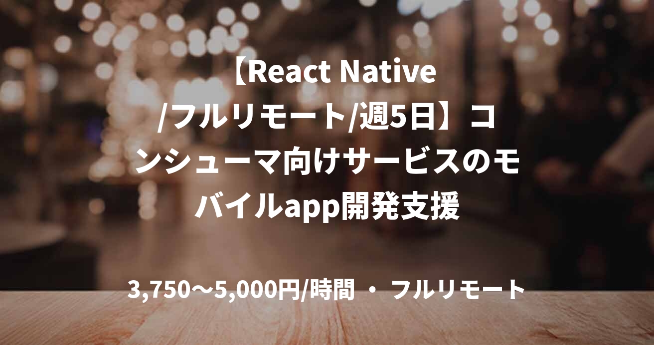 【React Native/フルリモート/週5日】コンシューマ向けサービスのモバイルapp開発支援