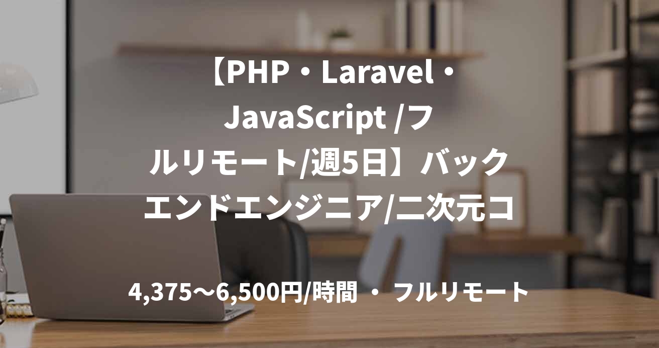 【PHP・Laravel・JavaScript /フルリモート/週5日】バックエンドエンジニア/二次元コンテンツ事業_同人開発部