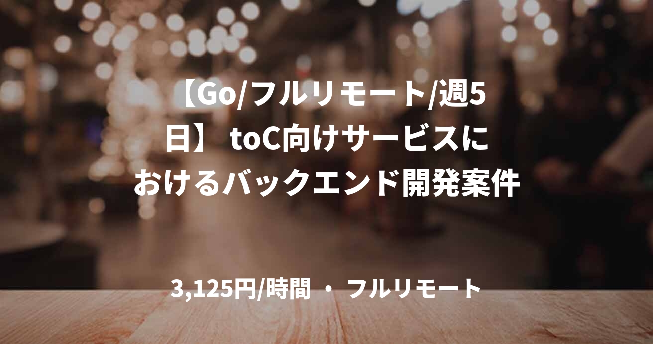 【Go/フルリモート/週5日】 toC向けサービスにおけるバックエンド開発案件