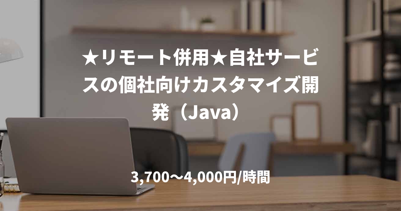 ★リモート併用★自社サービスの個社向けカスタマイズ開発（Java）