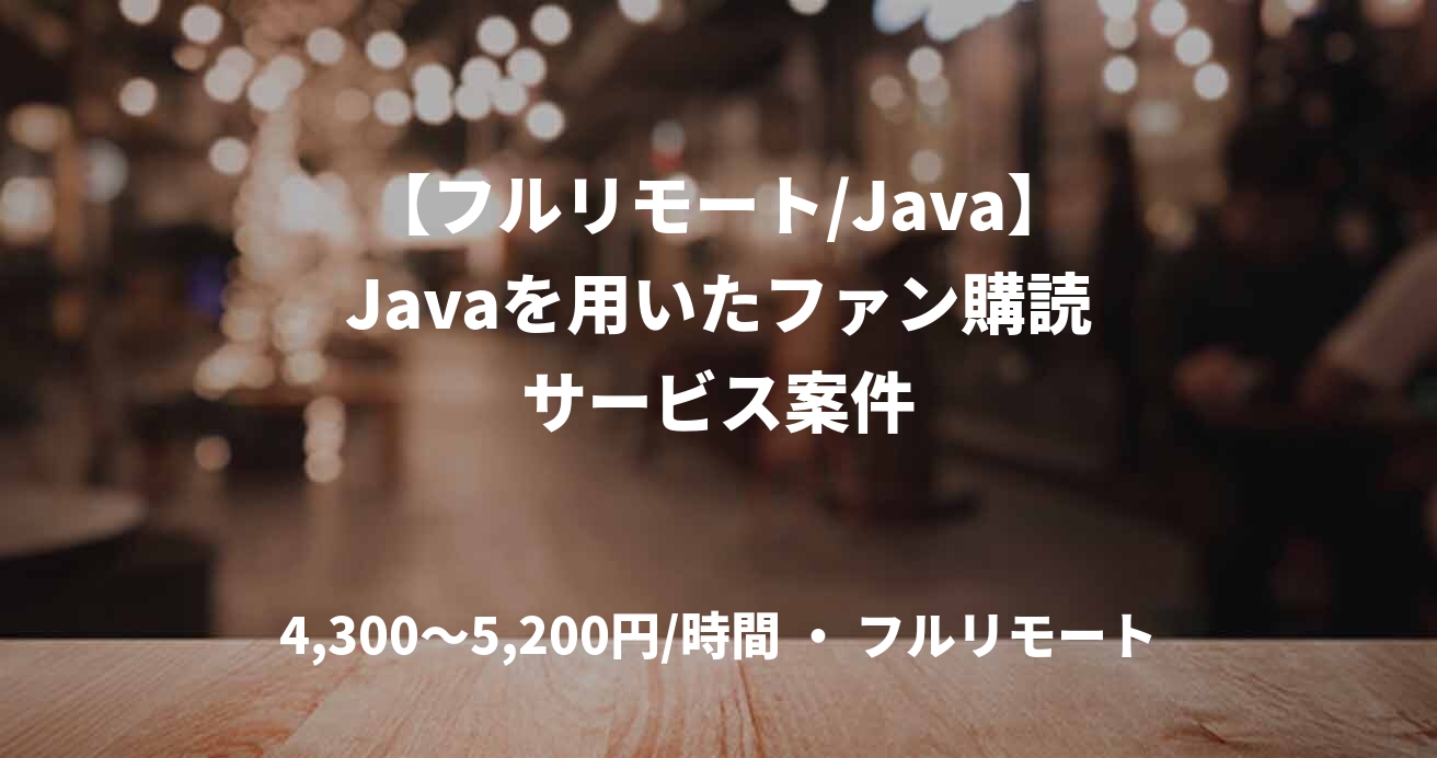 【フルリモート/Java】Javaを用いたファン購読サービス案件