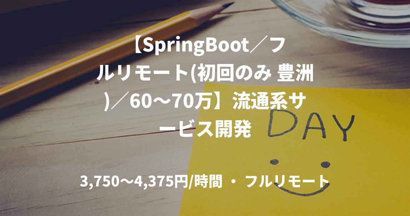 【SpringBoot/フルリモート(初回のみ 豊洲)/60〜70万】流通系サービス開発