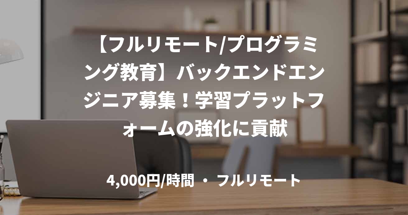 【フルリモート/プログラミング教育】バックエンドエンジニア募集！学習プラットフォームの強化に貢献