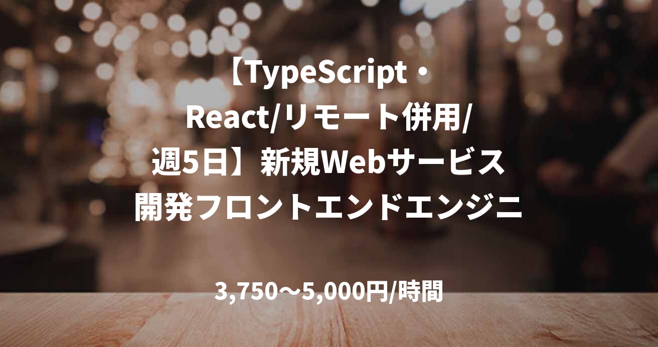 【TypeScript・ React/リモート併用/週5日】新規Webサービス開発フロントエンドエンジニア
