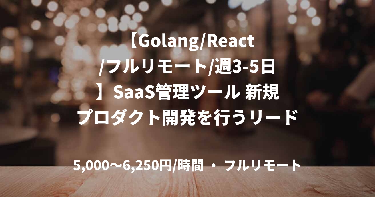 【Golang/React/フルリモート/週3-5日】SaaS管理ツール 新規プロダクト開発を行うリードエンジニア