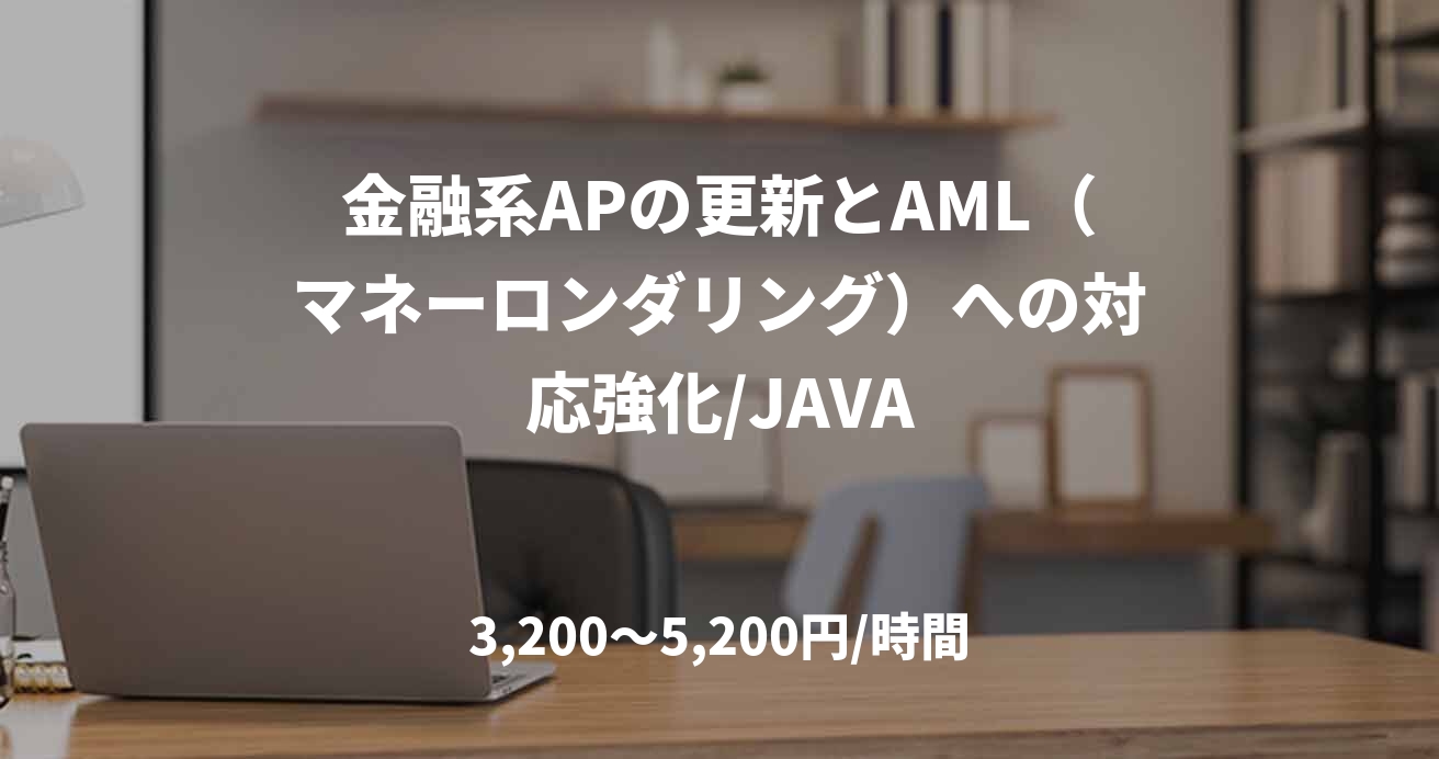 金融系APの更新とAML（マネーロンダリング）への対応強化/JAVA