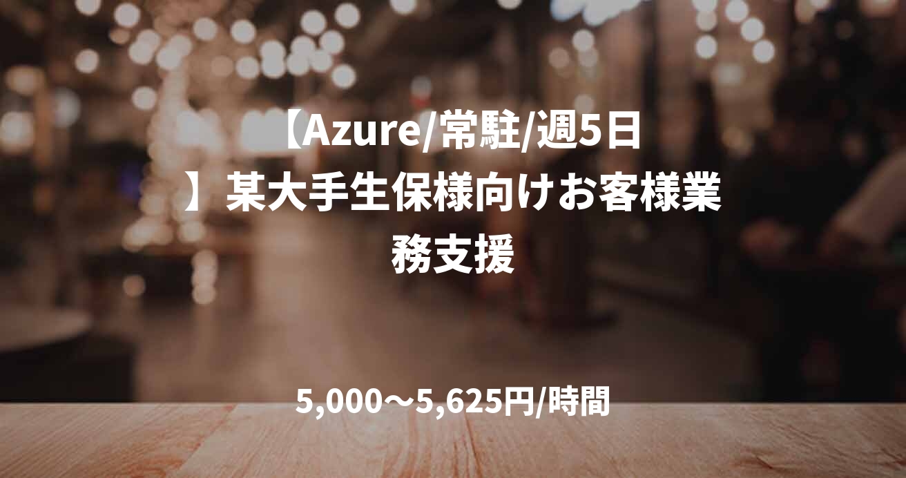 【Azure/常駐/週5日】某大手生保様向けお客様業務支援