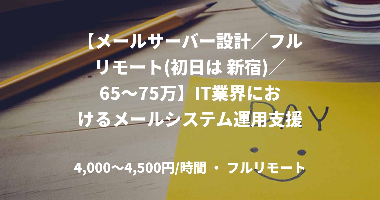 【メールサーバー設計／フルリモート(初日は 新宿)／65〜75万】IT業界におけるメールシステム運用支援