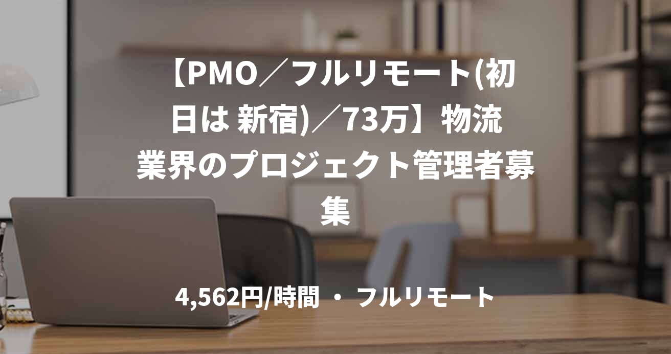 【PMO／フルリモート(初日は 新宿)／73万】物流業界のプロジェクト管理者募集