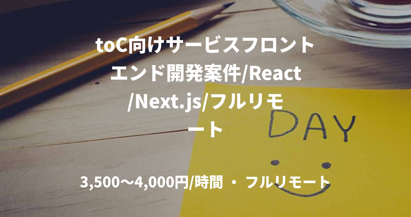 toC向けサービスフロントエンド開発案件/React/Next.js/フルリモート