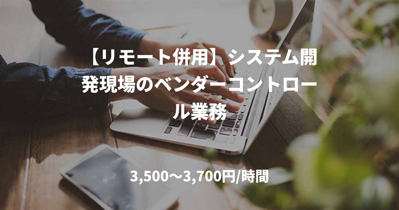 【リモート併用】システム開発現場のベンダーコントロール業務