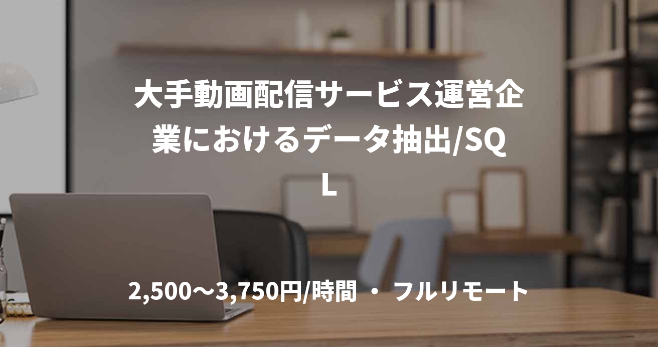 大手動画配信サービス運営企業におけるデータ抽出/SQL