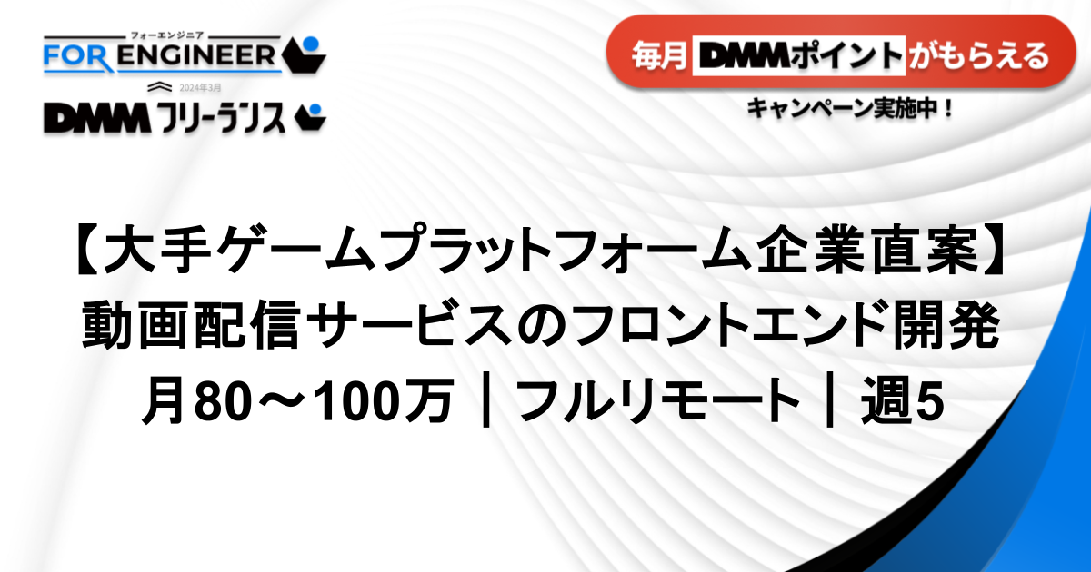 【大手ゲームプラットフォーム企業直案件｜週5】動画配信サービスのフロントエンド開発
