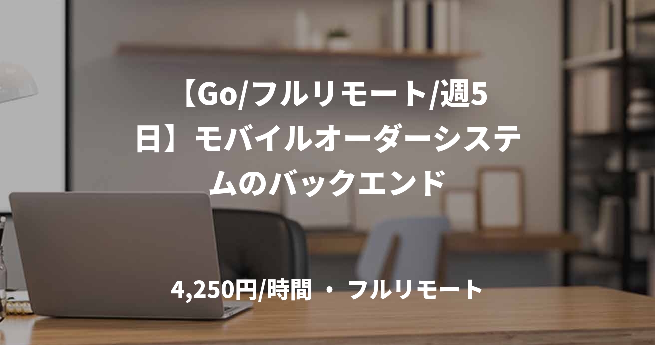 【Go/フルリモート/週5日】モバイルオーダーシステムのバックエンド