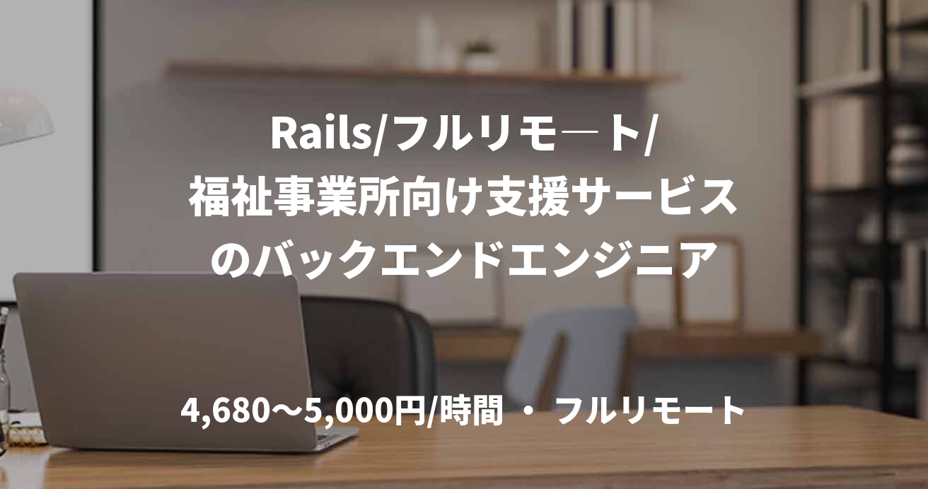 Rails/フルリモ―ト/福祉事業所向け支援サービスのバックエンドエンジニア