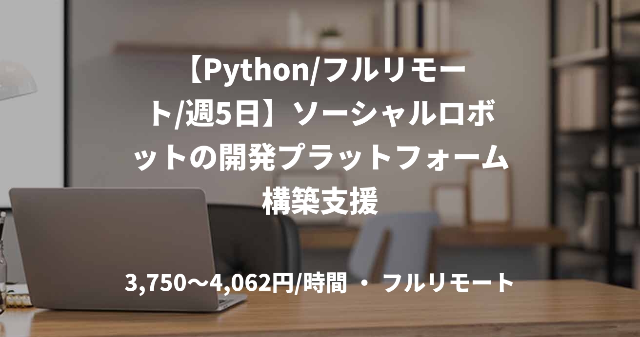 【Python/フルリモート/週5日】ソーシャルロボットの開発プラットフォーム構築支援
