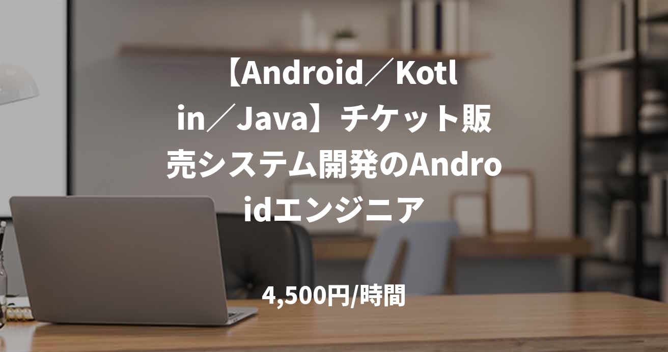 【Android／Kotlin／Java】チケット販売システム開発のAndroidエンジニア
