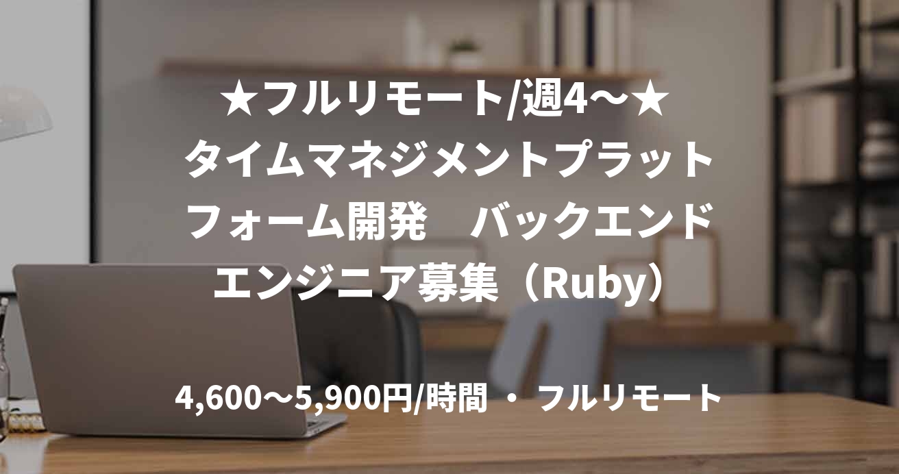 ★フルリモート/週4〜★ タイムマネジメントプラットフォーム開発　バックエンドエンジニア募集（Ruby）