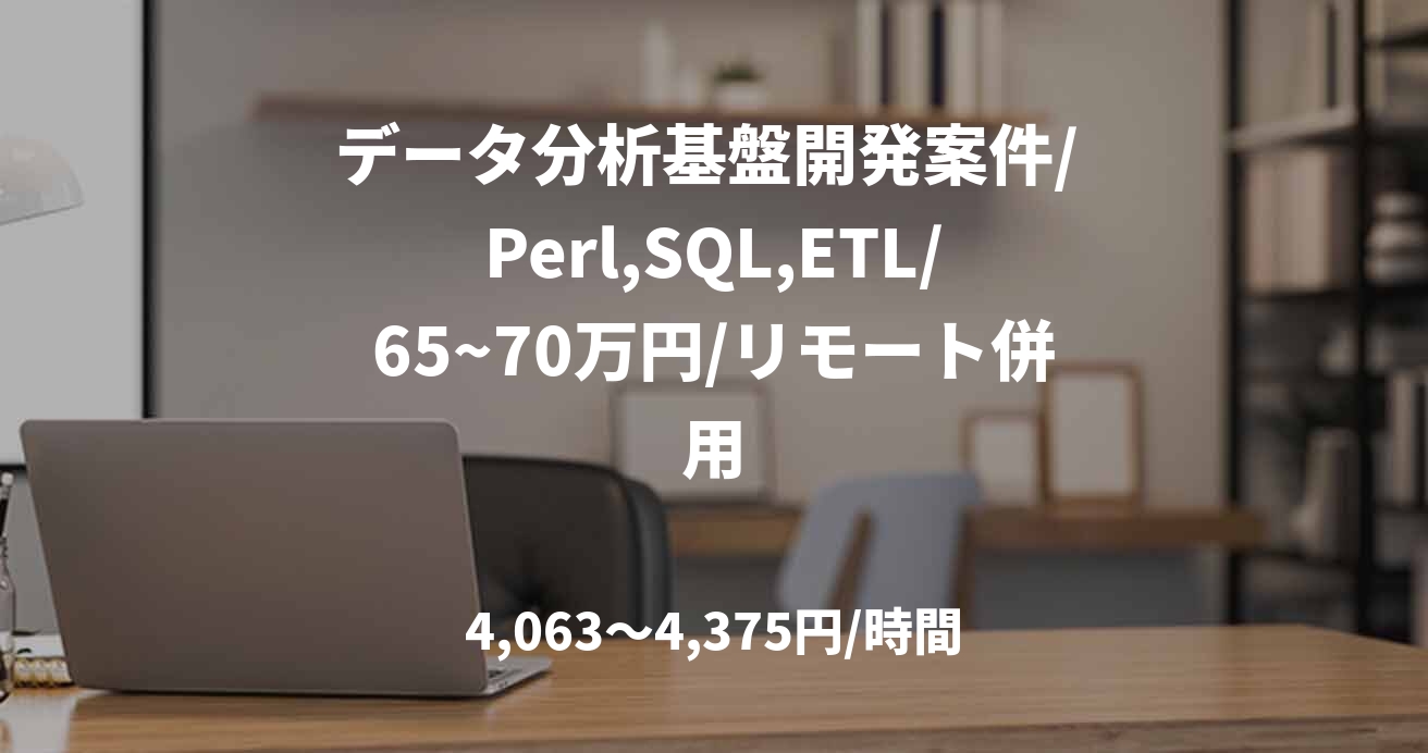 データ分析基盤開発案件/ Perl,SQL,ETL/65~70万円/リモート併用