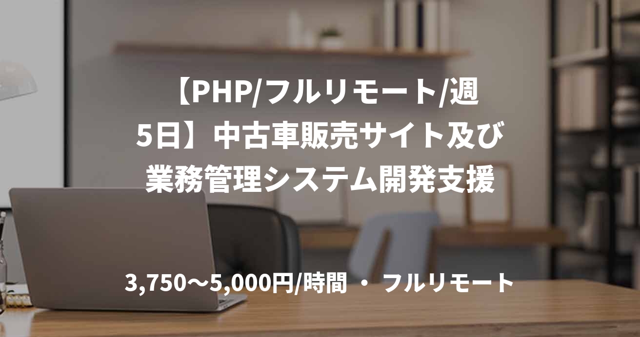 【PHP/フルリモート/週5日】中古車販売サイト及び業務管理システム開発支援