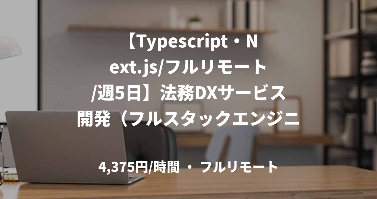 【Typescript・Next.js/フルリモート/週5日】法務DXサービス開発（フルスタックエンジニア）