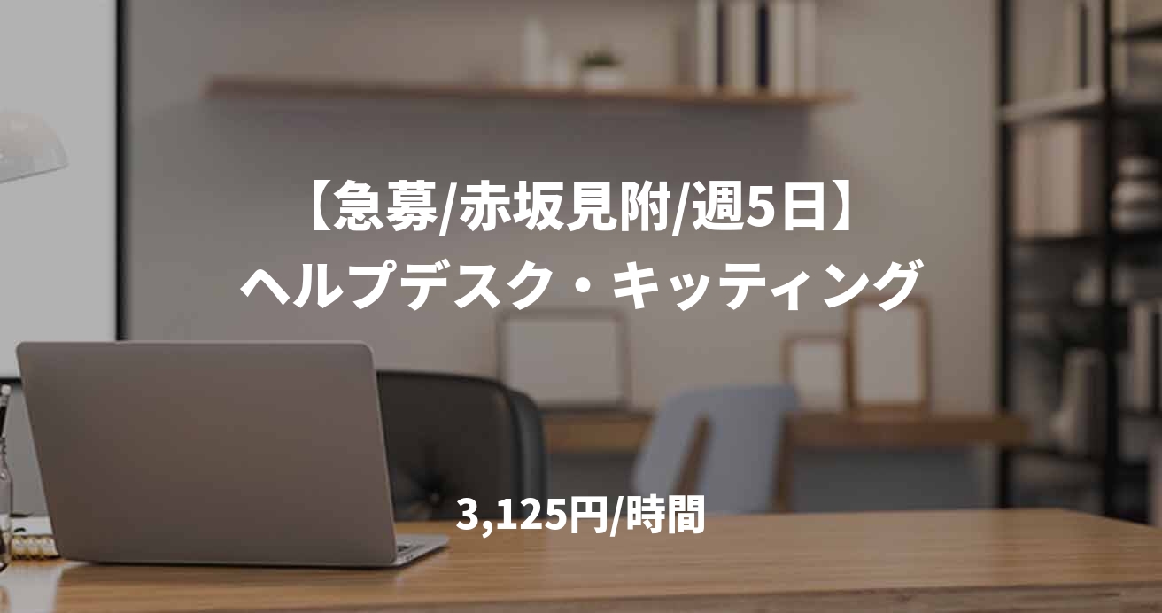 【急募/赤坂見附/週5日】ヘルプデスク・キッティング