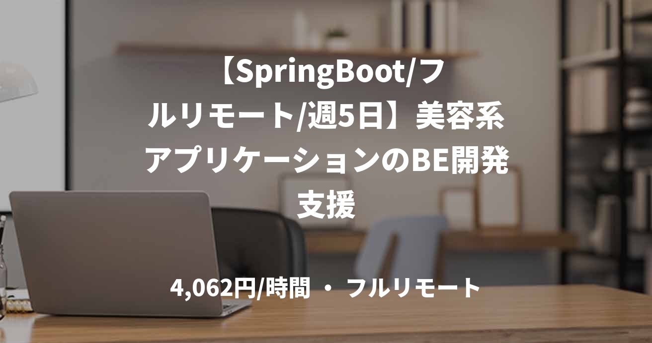 【SpringBoot/フルリモート/週5日】美容系アプリケーションのBE開発支援