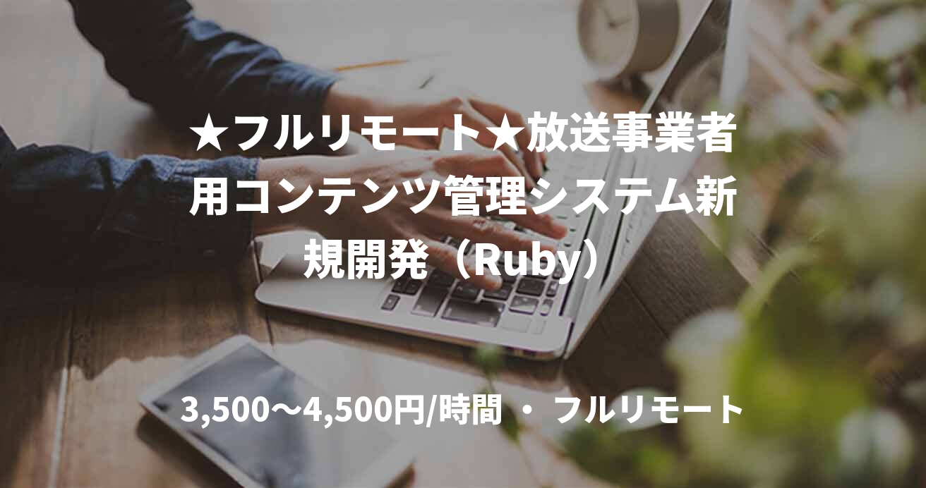 ★フルリモート★放送事業者用コンテンツ管理システム新規開発（Ruby）
