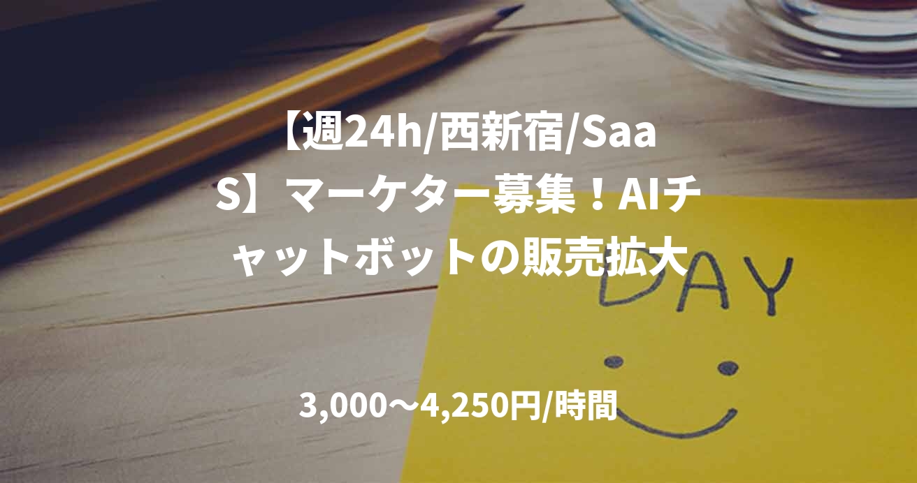 【週24h/西新宿/SaaS】マーケター募集！AIチャットボットの販売拡大