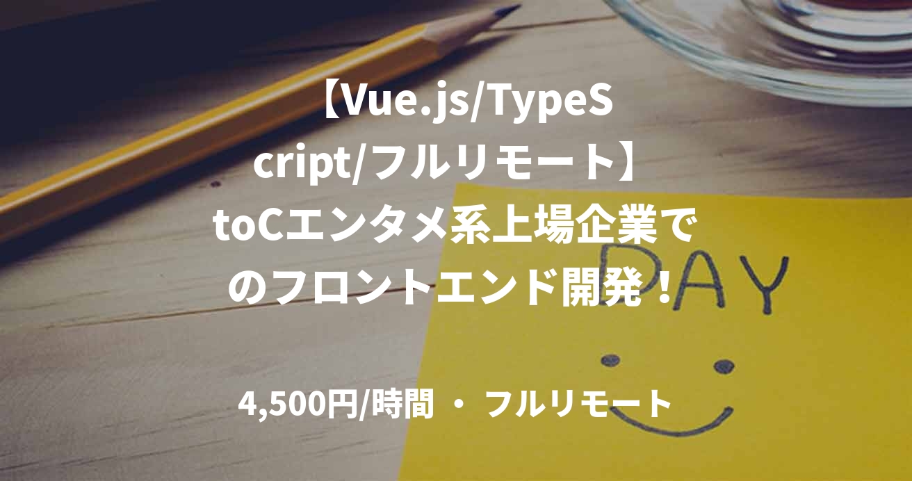 【Vue.js/TypeScript/フルリモート】toCエンタメ系上場企業でのフロントエンド開発！