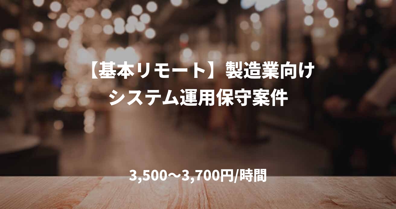 【基本リモート】製造業向けシステム運用保守案件