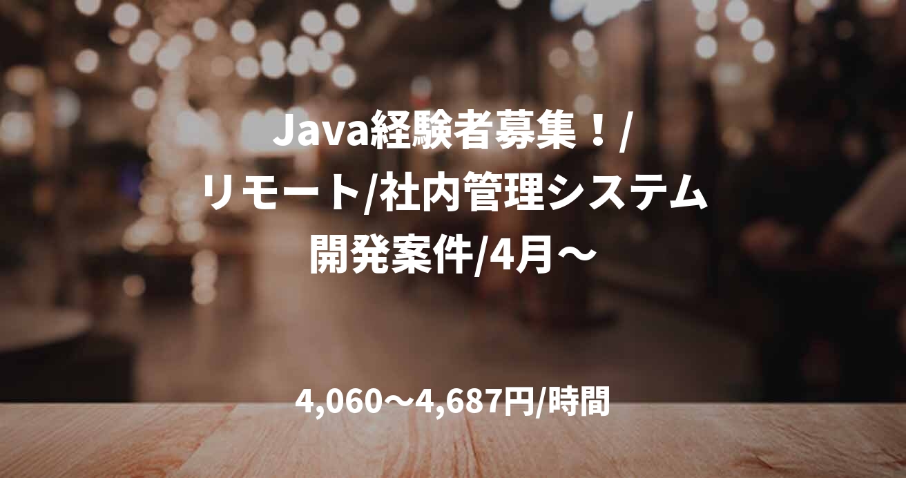  Java経験者募集！/ リモート/社内管理システム開発案件/4月～
