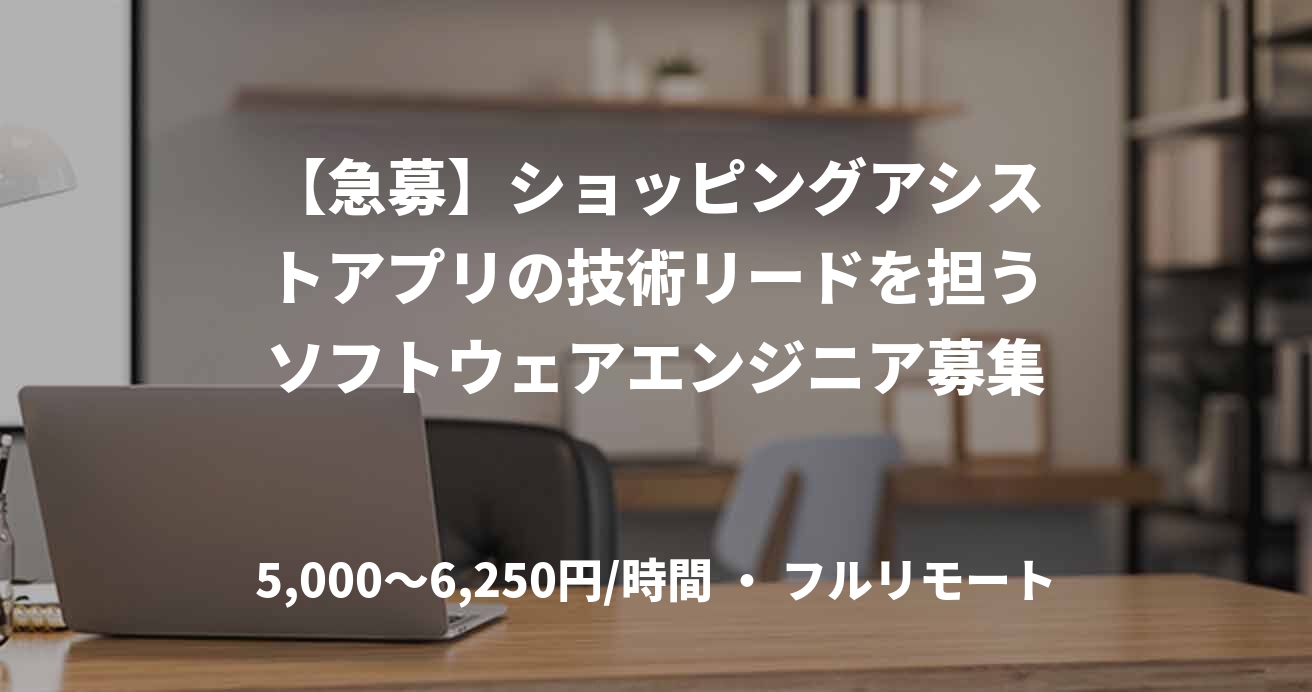 【急募】ショッピングアシストアプリの技術リードを担うソフトウェアエンジニア募集
