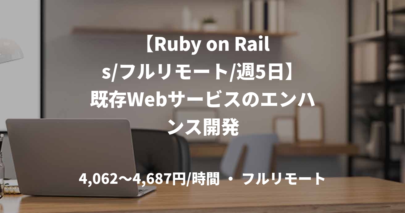 【Ruby on Rails/フルリモート/週5日】既存Webサービスのエンハンス開発
