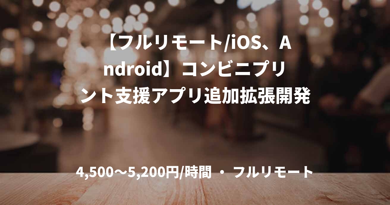 【フルリモート/iOS、Android】コンビニプリント支援アプリ追加拡張開発 