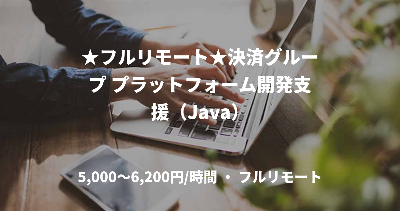★フルリモート★決済グループ プラットフォーム開発支援（Java）