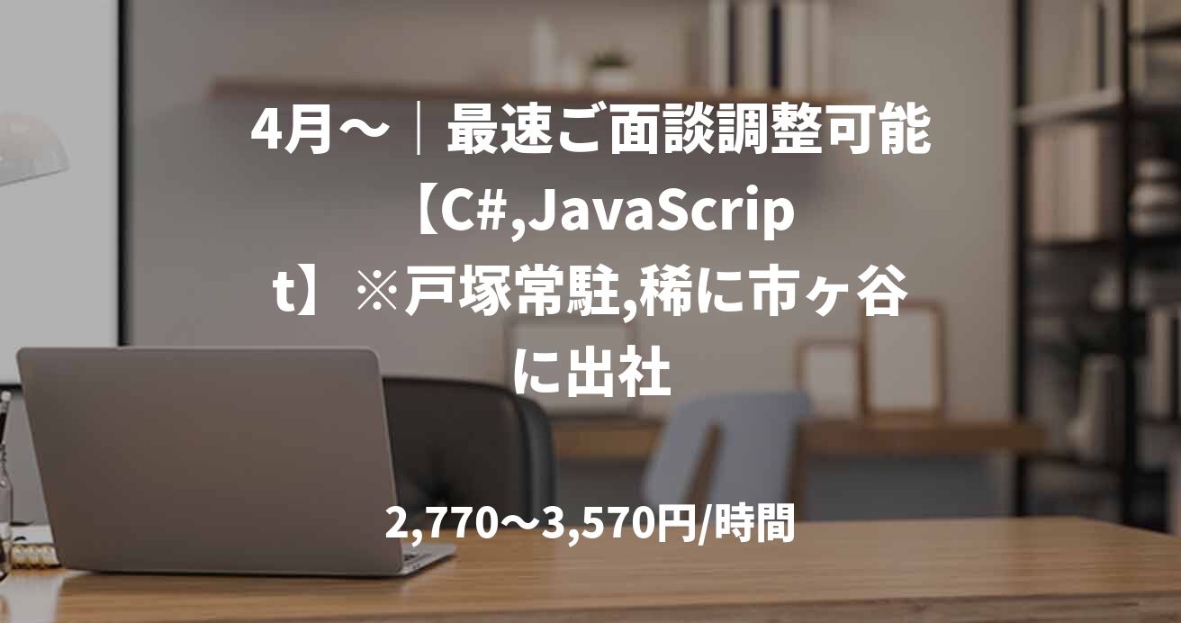 4月～｜最速ご面談調整可能【C#,JavaScript】※戸塚常駐,稀に市ヶ谷に出社