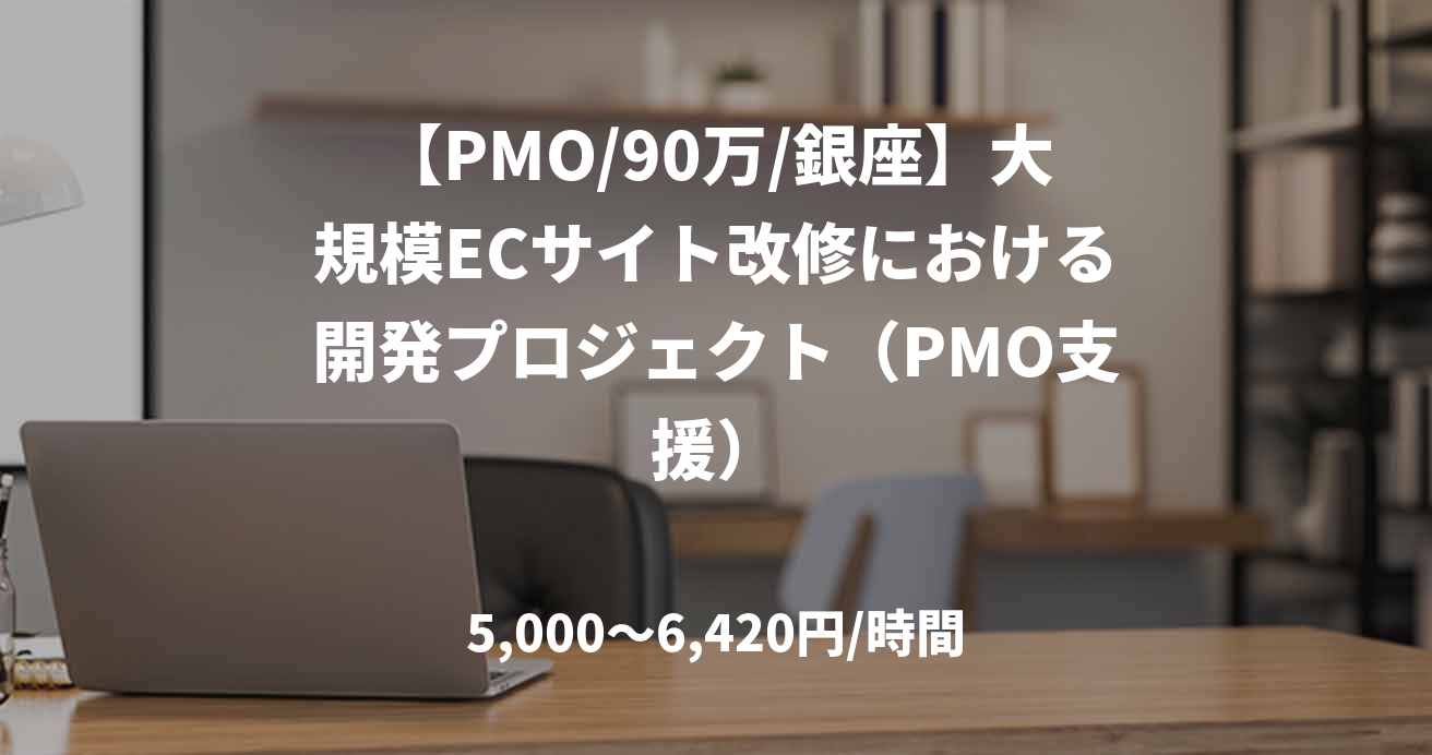 【PMO/90万/銀座】大規模ECサイト改修における開発プロジェクト(PMO支援)