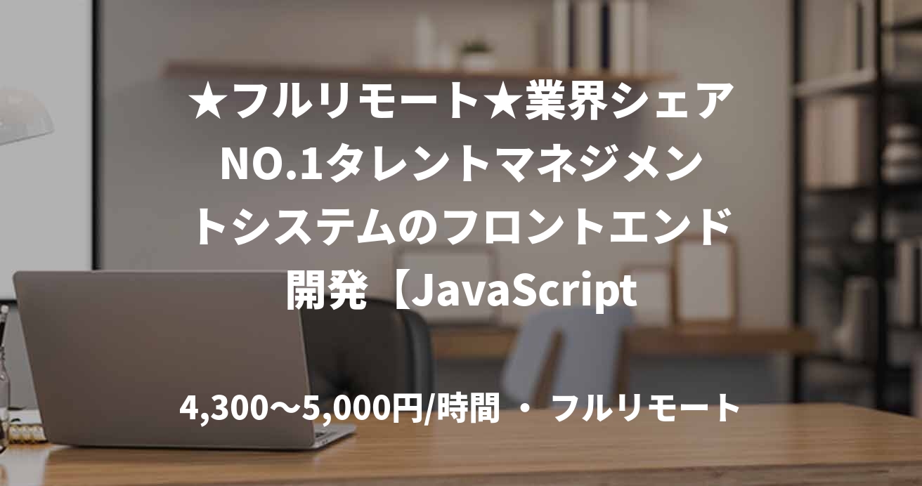 ★フルリモート★業界シェアNO.1タレントマネジメントシステムのフロントエンド開発【JavaScript(React / Next)】