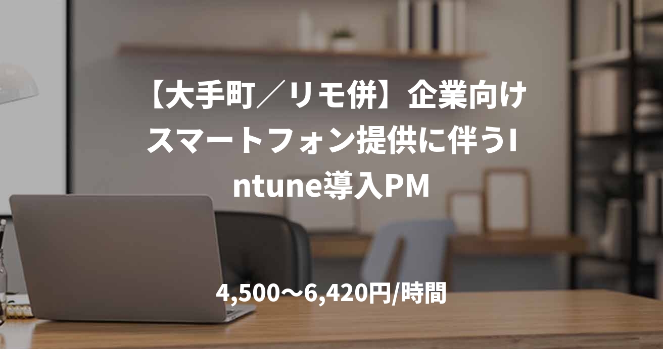 【大手町／リモ併】企業向けスマートフォン提供に伴うIntune導入PM