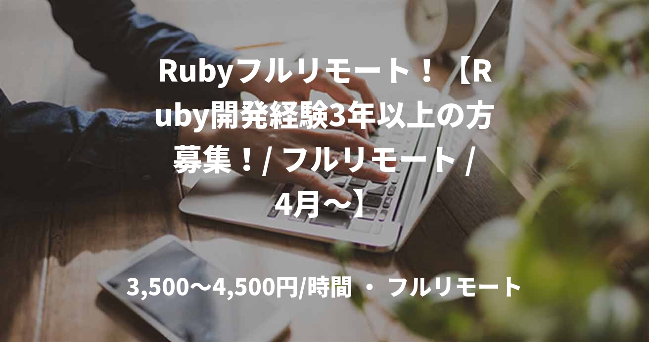 Rubyフルリモート！【Ruby開発経験3年以上の方募集！/ フルリモート / 4月～】