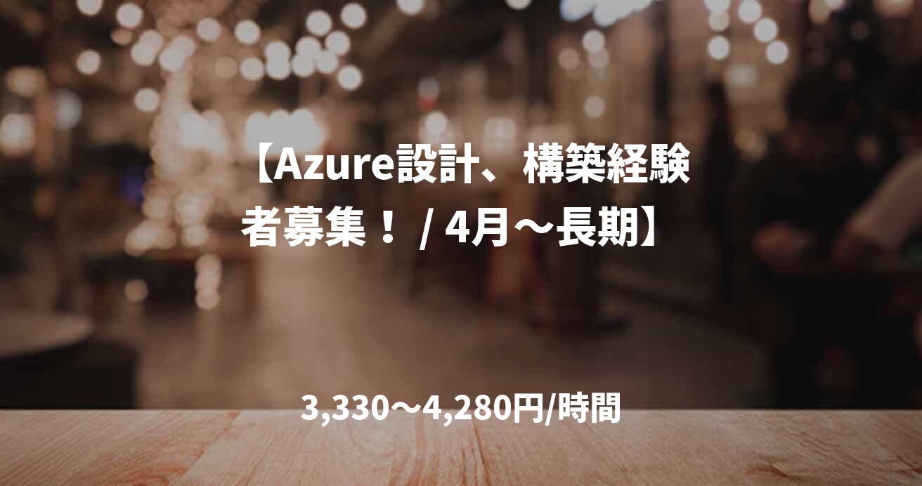 【Azure設計、構築経験者募集！ / 4月～長期】