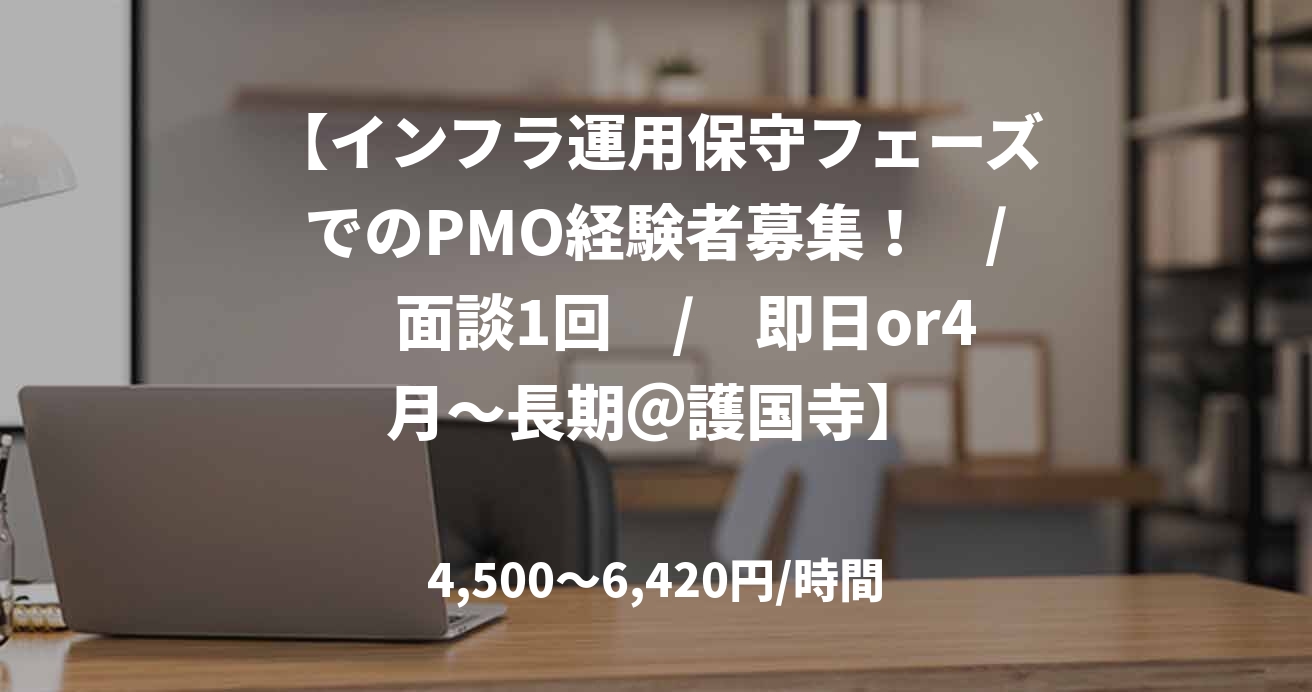【インフラ運用保守フェーズでのPMO経験者募集！　/　面談1回　/　即日or4月～長期＠護国寺】