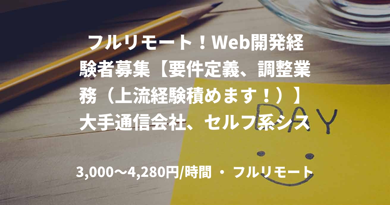 フルリモート！Web開発経験者募集【要件定義、調整業務（上流経験積めます！）】大手通信会社、セルフ系システムの企画要員(要件定義）