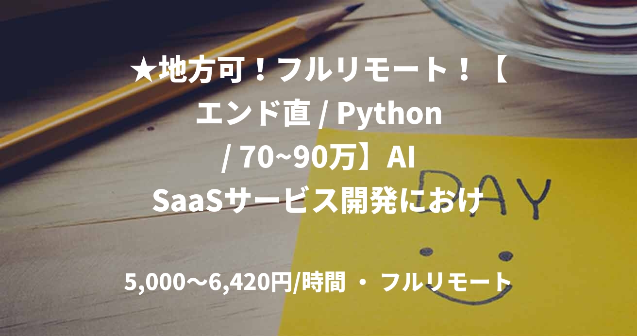 ★地方可！フルリモート！【エンド直 / Python / 70~90万】AI SaaSサービス開発におけるバックエンドエンジニア / 4月～＠都内