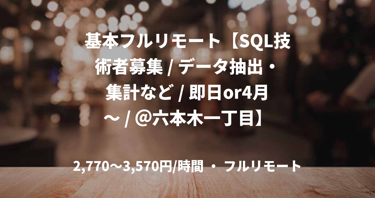 基本フルリモート【SQL技術者募集 / データ抽出・集計など / 即日or4月～ / ＠六本木一丁目】
