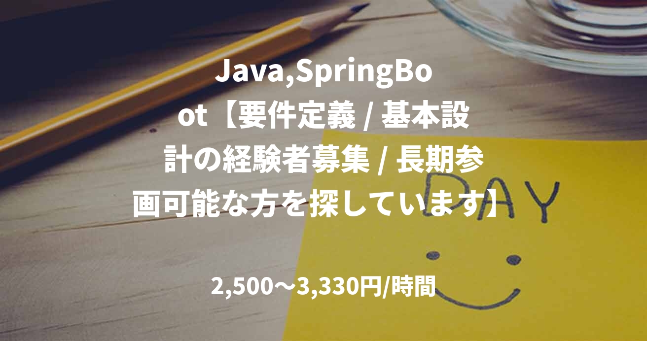 Java,SpringBoot【要件定義 / 基本設計の経験者募集 / 長期参画可能な方を探しています】