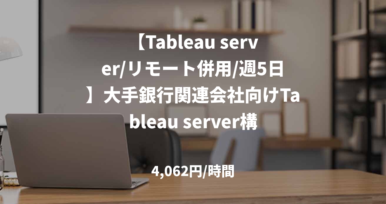 【Tableau server/リモート併用/週5日】大手銀行関連会社向けTableau server構築案件