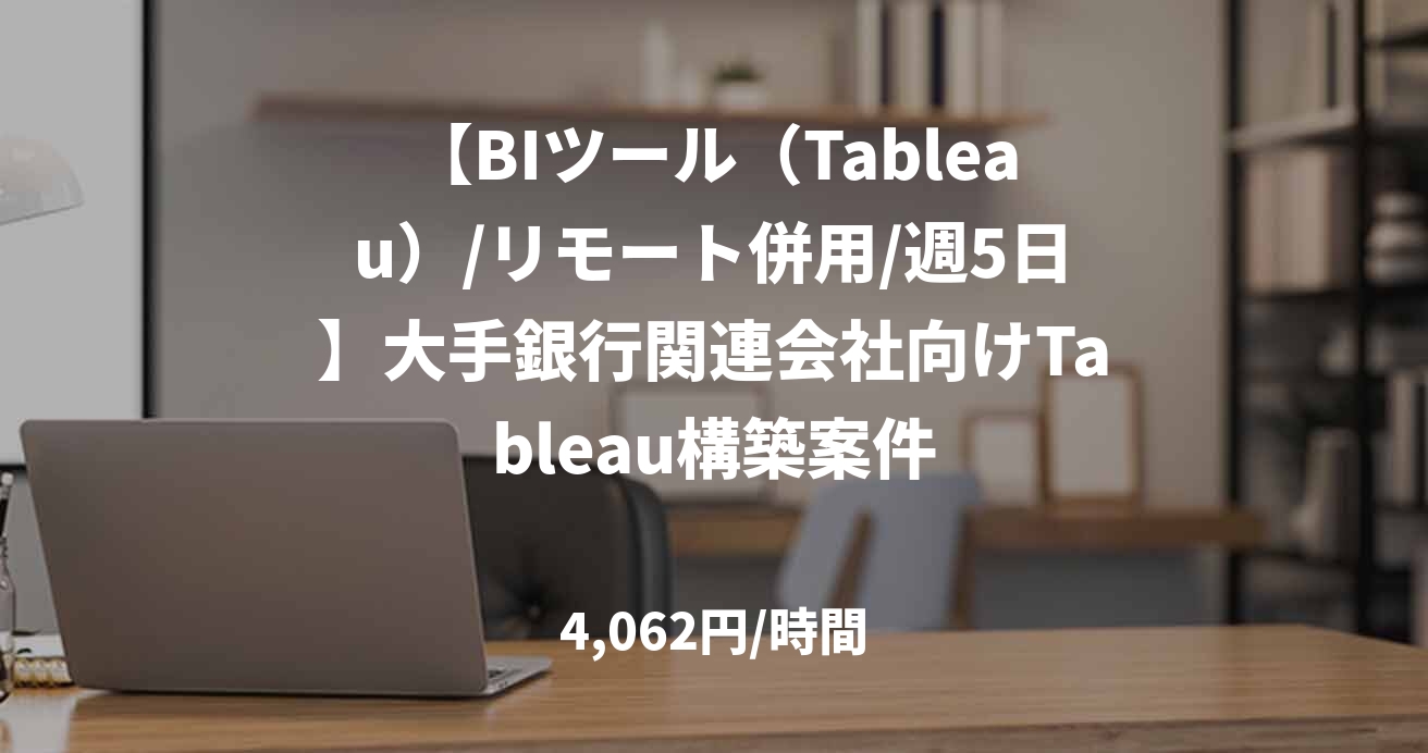 【BIツール（Tableau）/リモート併用/週5日】大手銀行関連会社向けTableau構築案件