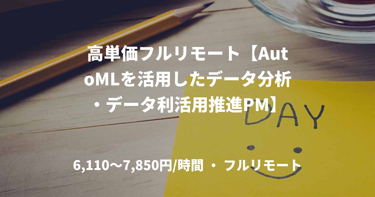 高単価フルリモート【AutoMLを活用したデータ分析・データ利活用推進PM】
